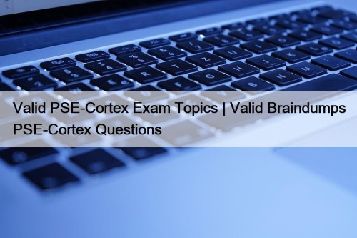Valid PSE-Cortex Exam Topics | Valid Braindumps PSE-Cortex ...